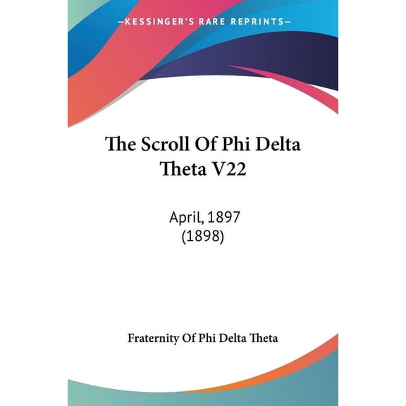 The Scroll Of Phi Delta Theta V22 : April, 1897 (1898) (Paperback)
