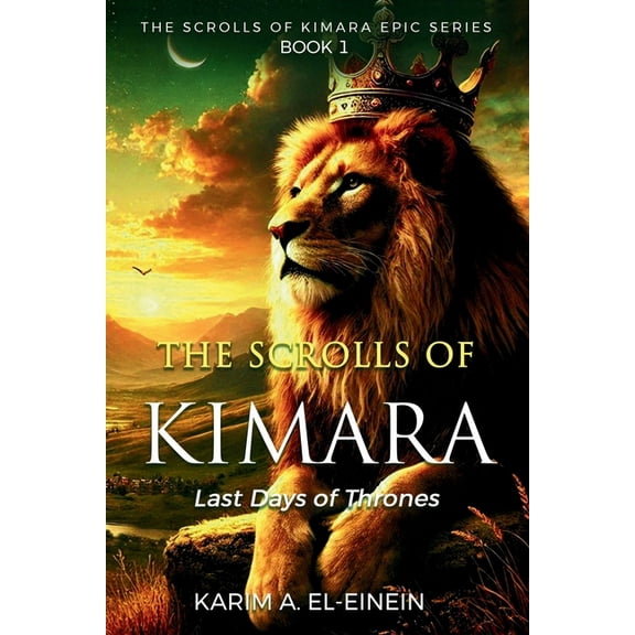 The Scrolls of Kimara The Scrolls of KIMARA, Last Days of Thrones: An Epic Tale of Kingdoms, Conspiracies, and Ancient Magic, Book 1, (Paperback)