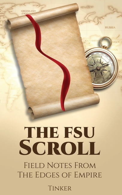 The Scrolls of a Modern-Day Tinker The FSU Scroll: Field Notes From The Edges of Empire, Book 1, (Hardcover)
