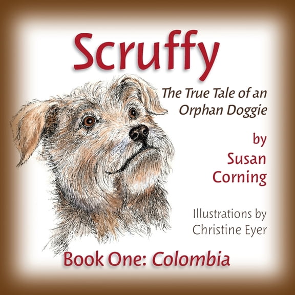 The Scruffy Saga Scruffy: The True Tale of an Orphan Doggie Book One: Colombia, Book 1, (Paperback)