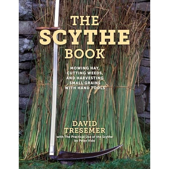 Pre-Owned The Scythe Book: Mowing Hay, Cutting Weeds, and Harvesting Small Grains with Hand Tools (Paperback) 0811739791 9780811739795