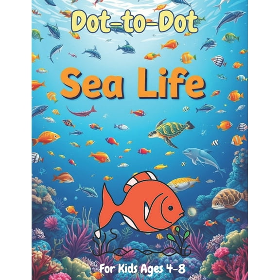 The Sea Life: A Dot-to-Dot Book for Kids: Connect the Dots Fun with Ocean Creatures, Marine Animals, and Underwater Adve, (Paperback)