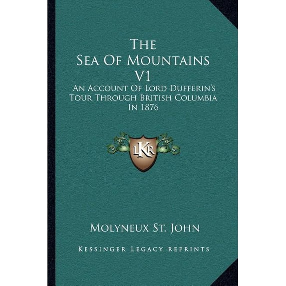 The Sea Of Mountains V1 : An Account Of Lord Dufferin's Tour Through British Columbia In 1876 (Paperback)