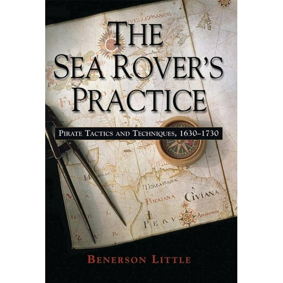 The Sea Rover's Practice: Pirate Tactics and Techniques, 1630-1730, (Paperback)