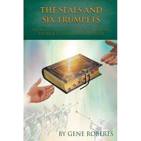 The Seals and Six Trumpets: The Revealed Epochs of the Chosen Religion Age Prior to the Hour of Temptation, (Hardcover)