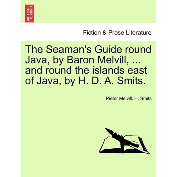 The Seaman's Guide Round Java, by Baron Melvill, ... and Round the Islands East of Java, by H. D. A. Smits., (Paperback)