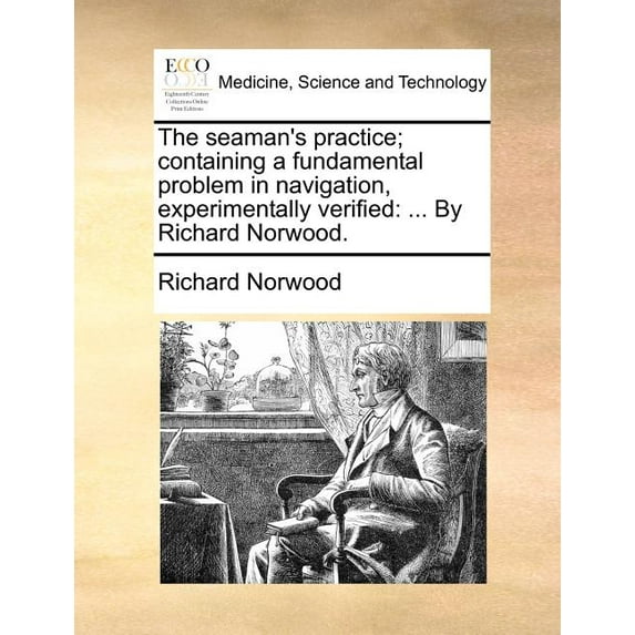 The seaman's practice; containing a fundamental problem in navigation, experimentally verified: ... By Richard Norwood., (Paperback)