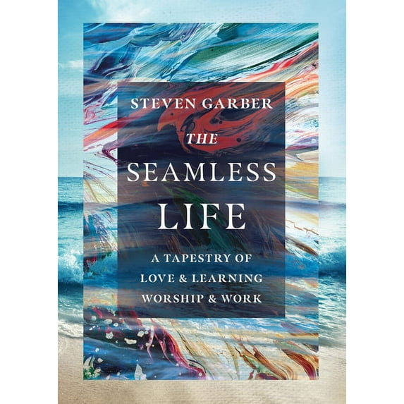 The Seamless Life: A Tapestry of Love and Learning, Worship and Work, (Paperback)