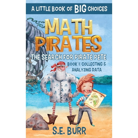 Math Pirates The Search for Pirate Pete: Collecting and Analyzing Data: A Little Book of BIG Choices, Book 1, (Paperback)