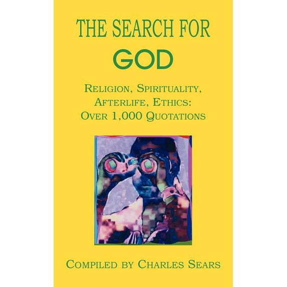The Search for God: Religion, Spirituality, Afterlife, Ethics: Over 1,000 Quotations, (Paperback)