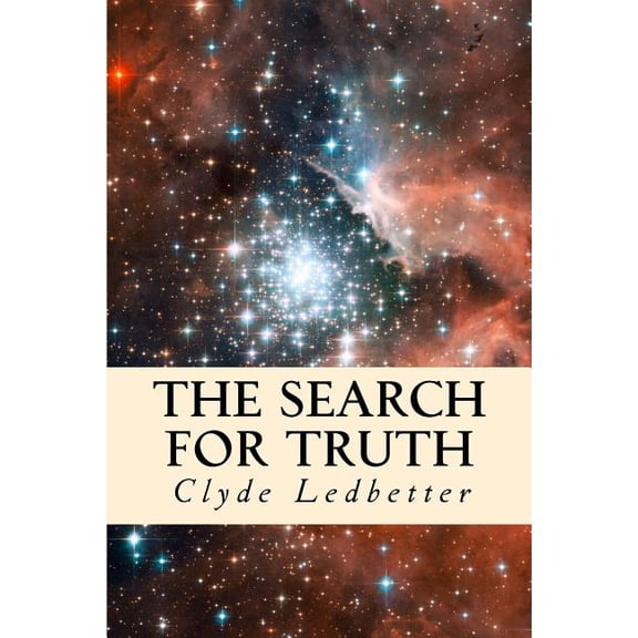 The Search For Truth: what one believes should be based on truth, truth should not be based on what one believes, (Paperback)