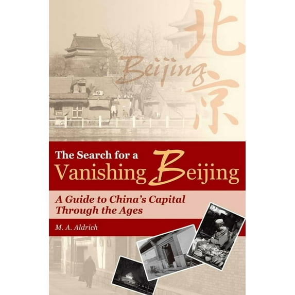 The Search for a Vanishing Beijing : A Guide to China’s Capital Through the Ages (Hardcover)