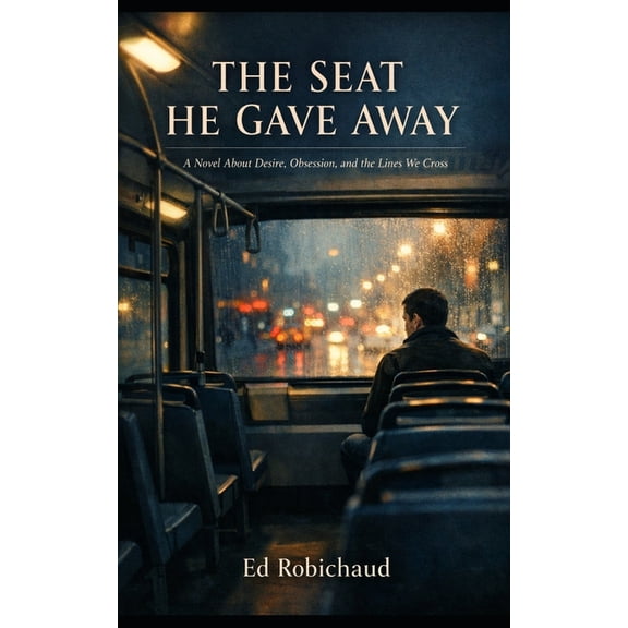 The Seat He Gave Away: A Novel About Desire, Obsession, and the Lines We Cross, (Paperback)