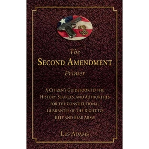 Pre-Owned The Second Amendment Primer: A Citizen's Guidebook to the History, Sources, and Authorities for the Constitutional Guarantee of the Right to Keep a (Paperback) 1632206196 9781632206190
