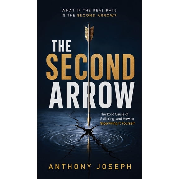 The Second Arrow: The Root Cause of Suffering, and How to Stop Firing It Yourself, (Hardcover)