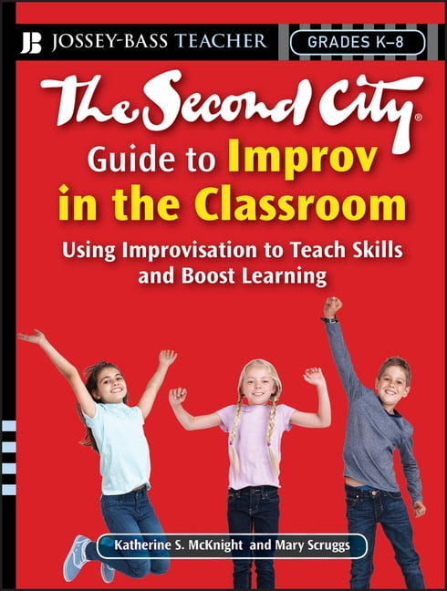 The Second City Guide to Improv in the Classroom: Using Improvisation ...