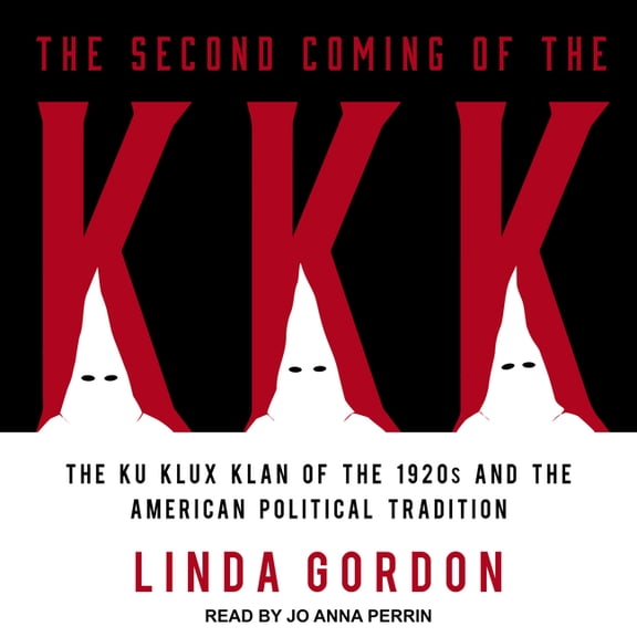 The Second Coming of the KKK: The Ku Klux Klan of the 1920s and the American Political Tradition