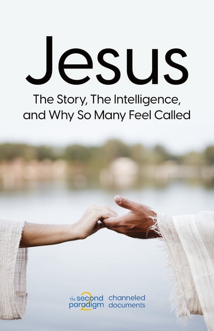 The Second Paradigm Channeled Documents Jesus: The Story, The ...