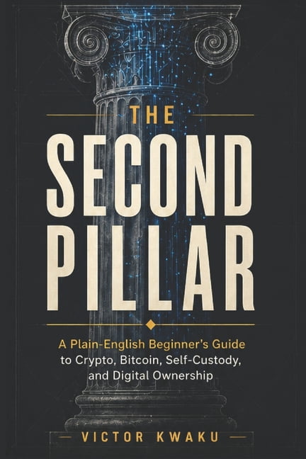 The Second Pillar: A Plain-English Beginner's Guide to Crypto, Bitcoin, Self-Custody, and Digital Ownership, (Paperback)