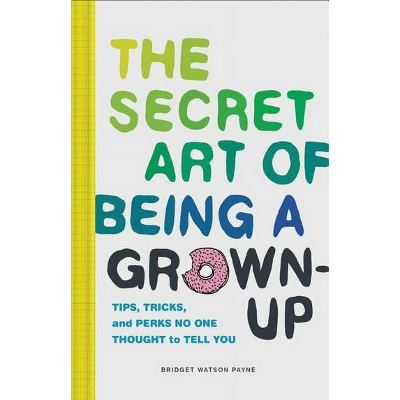 The Secret Art of Being a Grown-Up: Tips, Tricks, and Perks No One Thought to Tell You, (Hardcover)