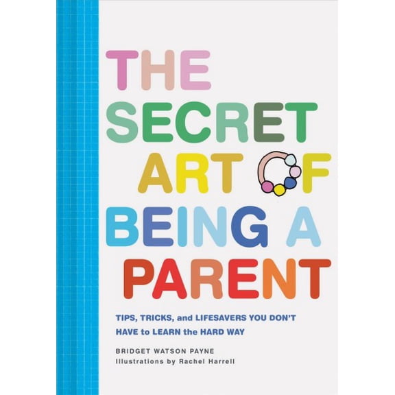 Pre-Owned The Secret Art of Being a Parent: Tips, tricks, and lifesavers you don't have to learn the hard way Hardcover
