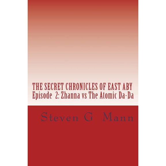 The Secret Chronicles of East Aby: The Secret Chronicles of East Aby : Episode 2: Zhanna vs The Atomic Da-Da (Series #2) (Paperback)