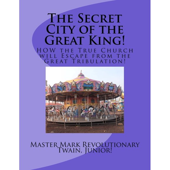 The Secret City of the Great King! : HOW the True Church will Escape from the Great Tribulation! (Paperback)