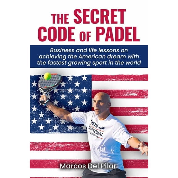 The Secret Code of Padel: Business and life lessons on achieving the American dream with the fastest growing sport in th, (Paperback)