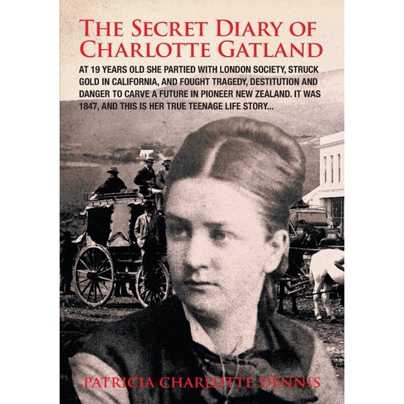 The Secret Diary Of Charlotte Gatland: It was 1847, and this is her true teenage life story..., (Paperback)