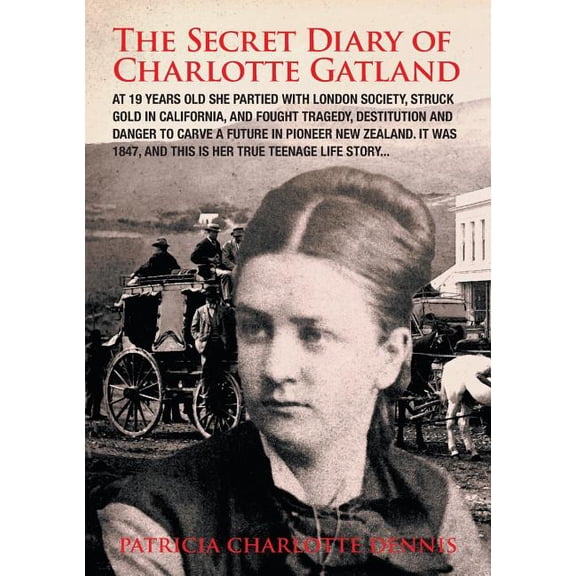The Secret Diary Of Charlotte Gatland: It was 1847, and this is her true teenage life story..., (Paperback)