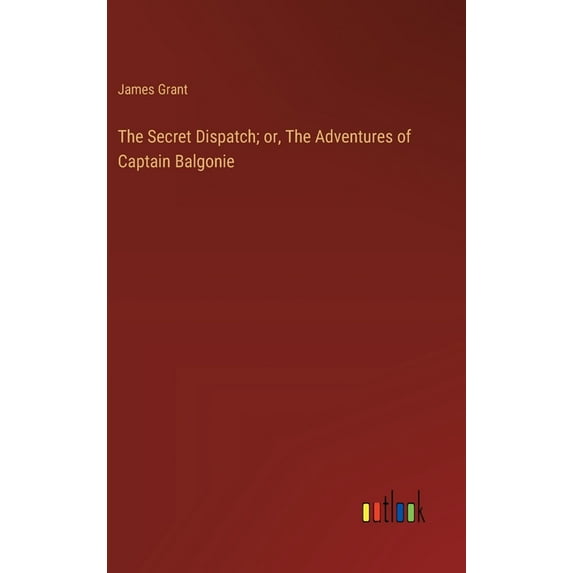 The Secret Dispatch; or, The Adventures of Captain Balgonie (Hardcover)