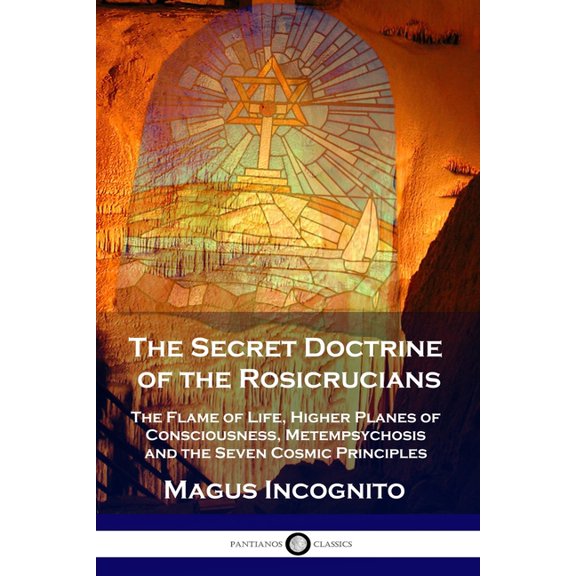 The Secret Doctrine of the Rosicrucians: The Flame of Life, Higher Planes of Consciousness, Metempsychosis and the Seven, (Paperback)