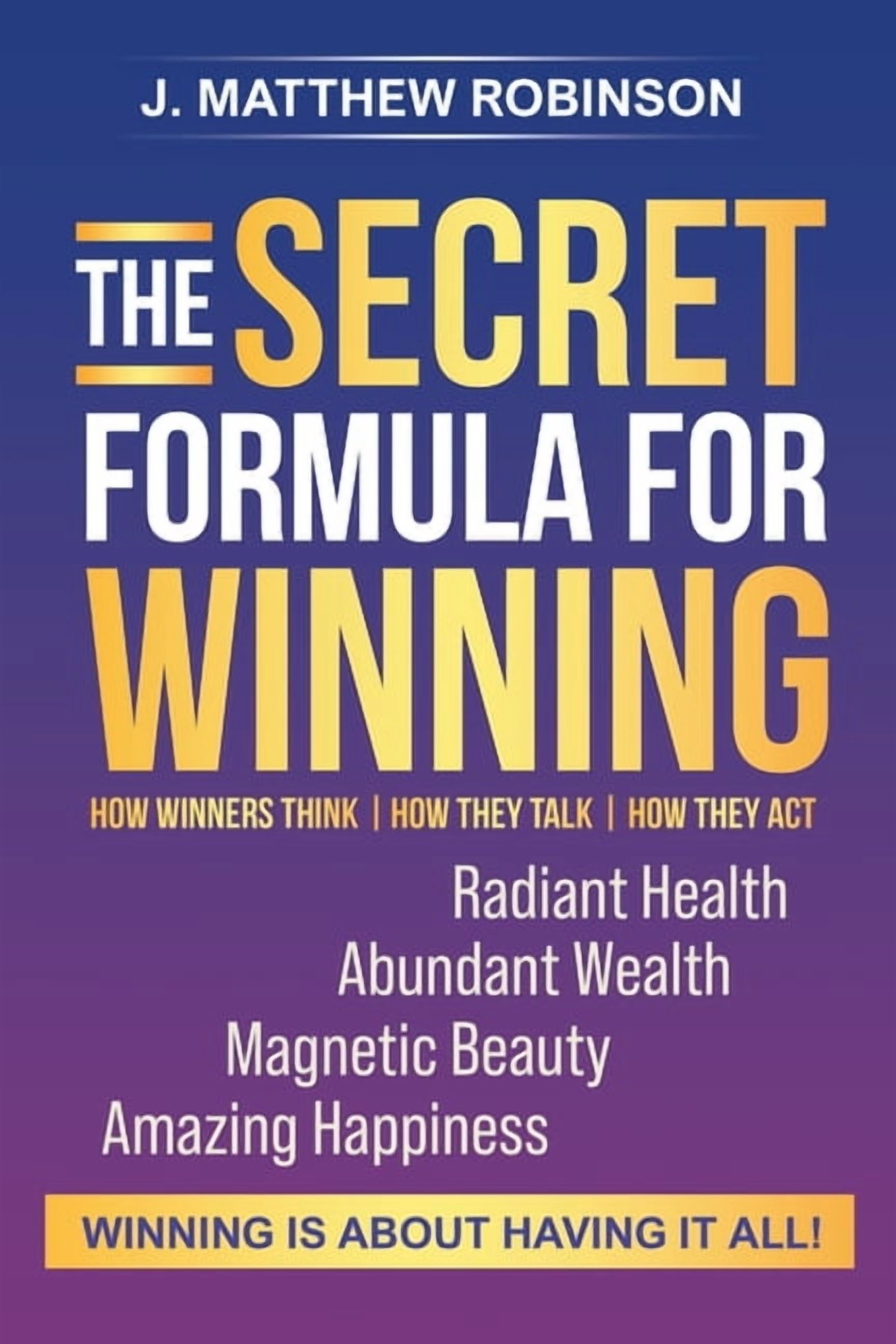 The Secret Formula for Winning How Winners Think, How They Talk, and