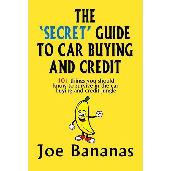The 'Secret' Guide to Car Buying and Credit : 101 things you should know to survive in the car buying and credit jungle (Paperback)