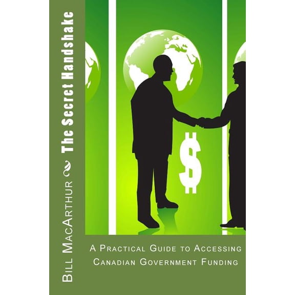 The Secret Handshake: A Practical Guide to Accessing Canadian Government Funding