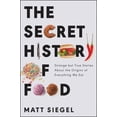 thumbnail image 1 of The Secret History of Food: Strange But True Stories about the Origins of Everything We Eat, (Hardcover), 1 of 1