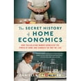 thumbnail image 1 of The Secret History of Home Economics: How Trailblazing Women Harnessed the Power of Home and Changed the Way We Live, (Hardcover), 1 of 1
