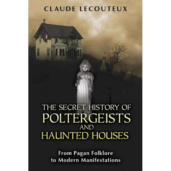 The Secret History of Poltergeists and Haunted Houses : From Pagan Folklore to Modern Manifestations (Paperback)