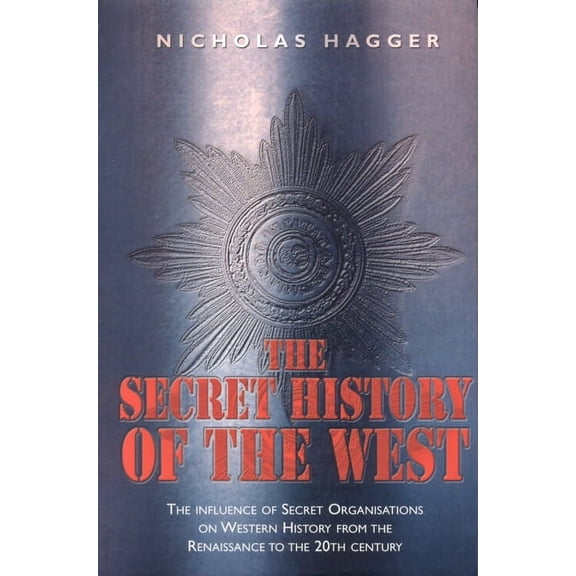 The Secret History of the West : The Influence of Secret Organizations on Western History from the Renaissance to the 20th Century (Paperback)
