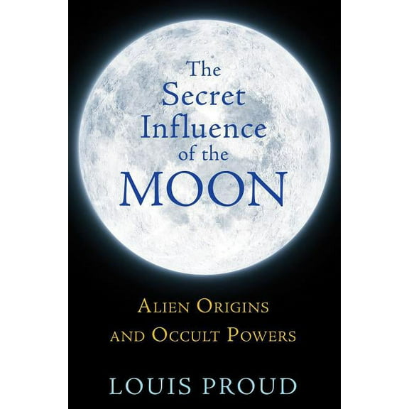 The Secret Influence of the Moon : Alien Origins and Occult Powers (Paperback)