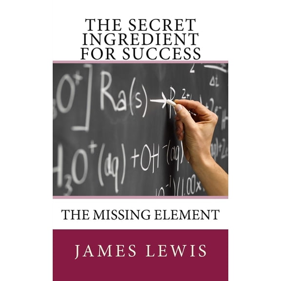 The Secret Ingredient for Success: The Missing Element, (Paperback)