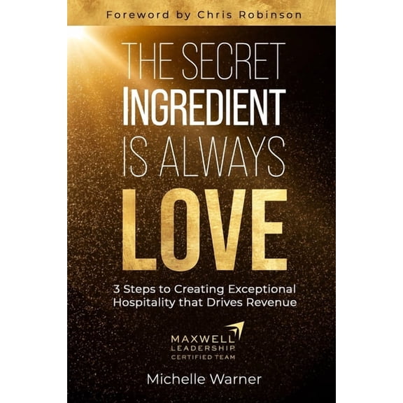 The Secret Ingredient is Always Love: 3 Steps to Creating Exceptional Hospitality that Drives Revenue, (Paperback)