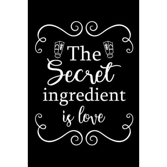 The Secret Ingredient is Love: Adult Blank Lined Notebook, Write in Your Favorite Menu, Recipes Cookbook, (Paperback)