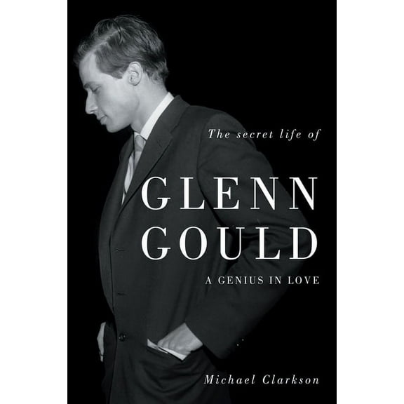 The Secret Life of Glenn Gould : A Genius in Love (Hardcover)