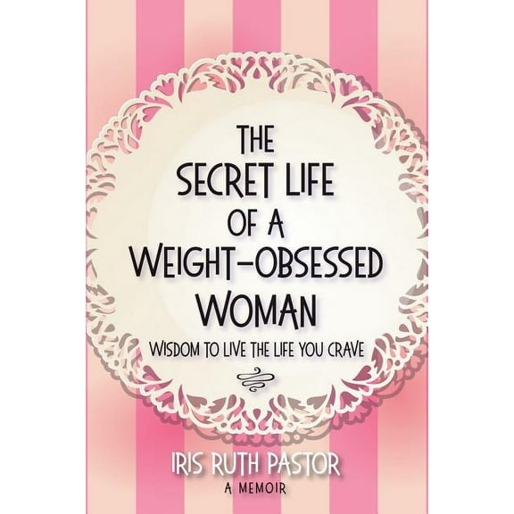 The Secret Life of a Weight-Obsessed Woman: Wisdom to live the life you crave, (Paperback)