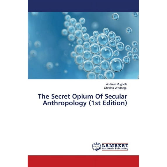 The Secret Opium Of Secular Anthropology (1st Edition) (Paperback)