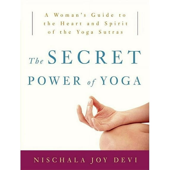 The Secret Power of Yoga : A Woman's Guide to the Heart and Spirit of the Yoga Sutras (Paperback)