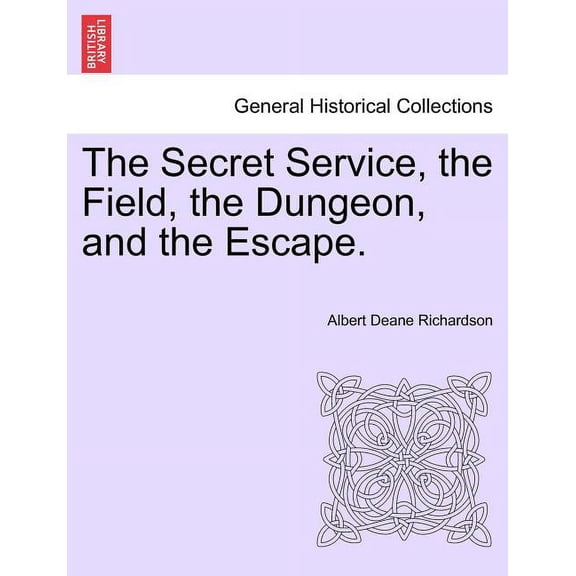 The Secret Service, the Field, the Dungeon, and the Escape. (Paperback)