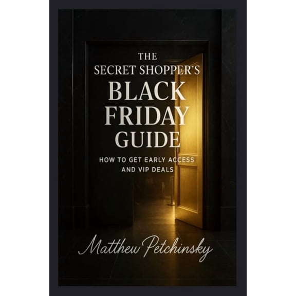 The Secret Shopper's Black Friday Guide: How to Get Early Access and VIP Deals, (Paperback)
