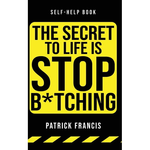 The Secret To Life Is Stop B*tching, (Hardcover)